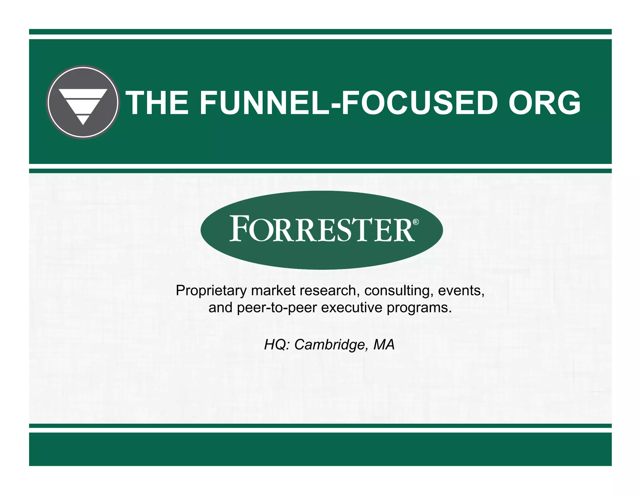 THE FUNNEL-FOCUSED ORG

Proprietary market research, consulting, events,
and peer-to-peer executive programs.
HQ: Cambridge, MA

 