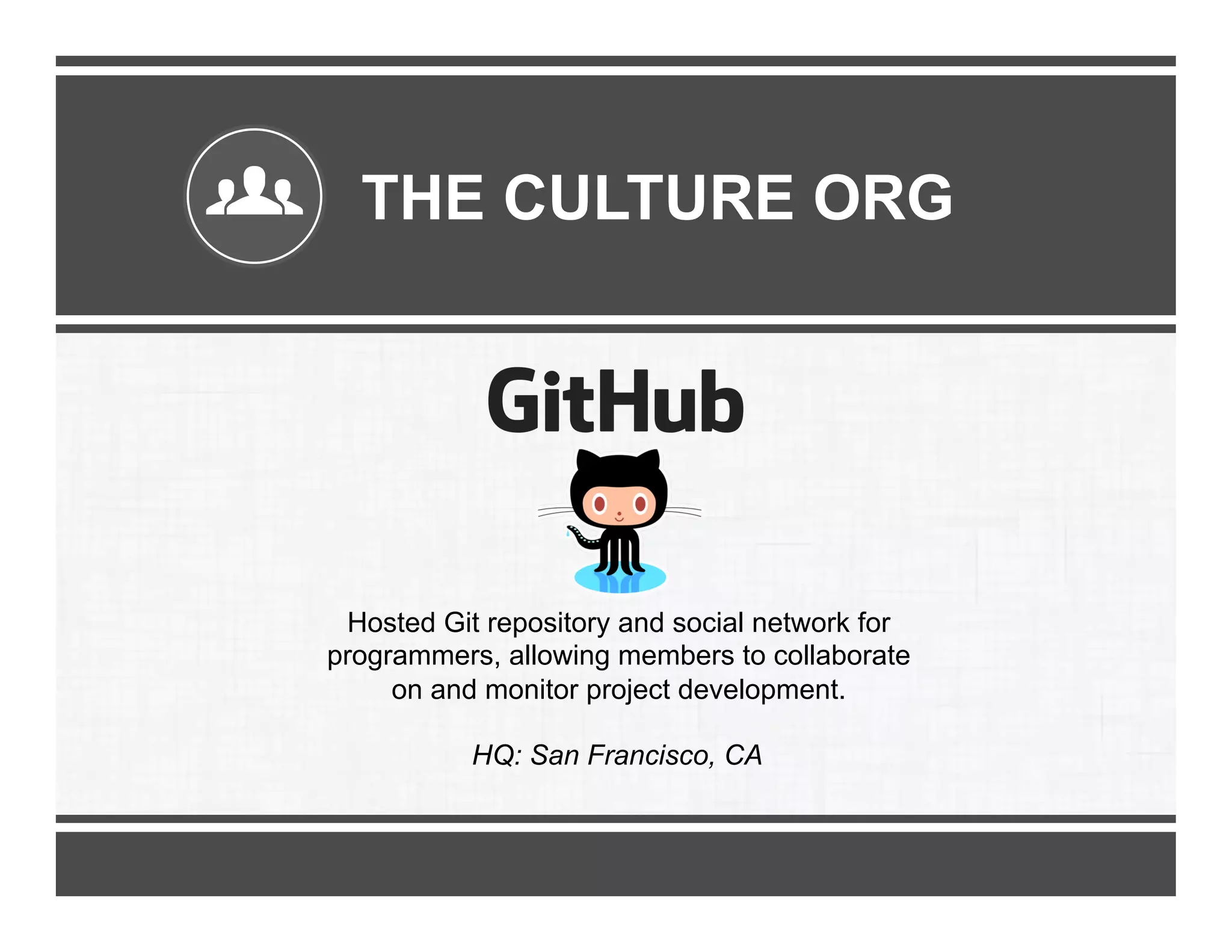 THE CULTURE ORG

Hosted Git repository and social network for
programmers, allowing members to collaborate
on and monitor project development.
HQ: San Francisco, CA

 