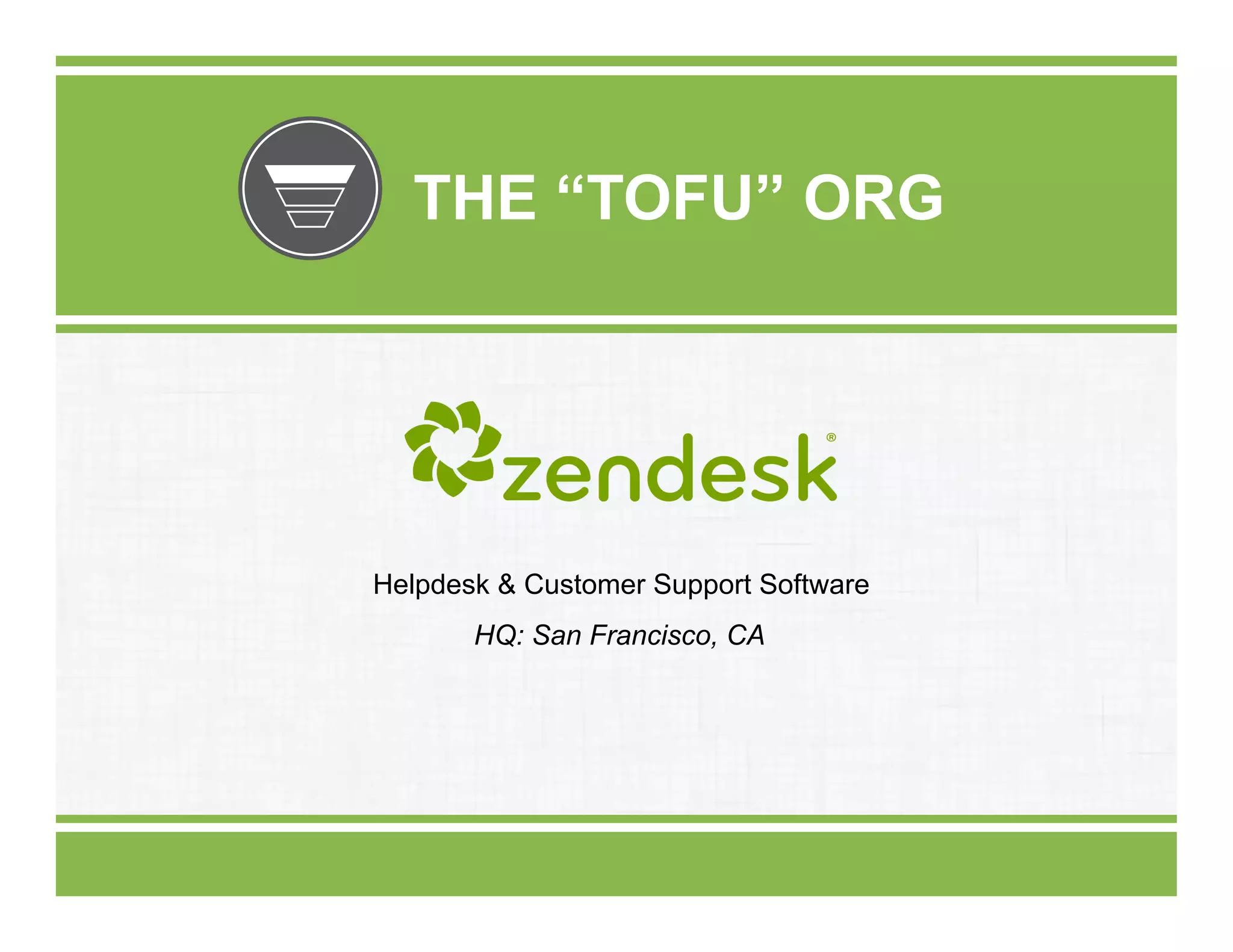 THE “TOFU” ORG

Helpdesk & Customer Support Software
HQ: San Francisco, CA

 