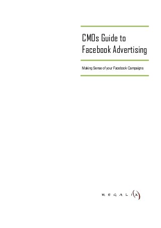 CMOs Guide to
Facebook Advertising
Making Sense of your Facebook Campaigns
 