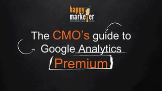 The CMO’s guide to
Google Analytics
Premium
 