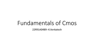Fundamentals of Cmos
22R91A04B9--K.Venkatesh
 