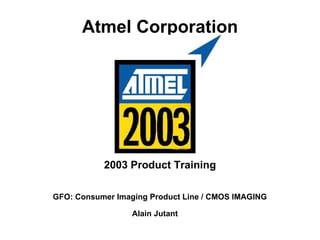 Atmel Corporation 2003 Product Training GFO: Consumer Imaging Product Line  / CMOS IMAGING Alain Jutant 