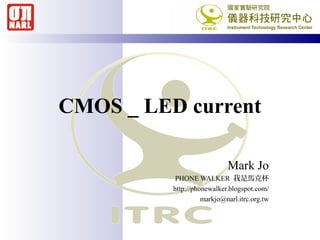 CMOS _ LED current
Mark Jo
PHONE WALKER 我是馬克杯
http://phonewalker.blogspot.com/
markjo@narl.itrc.org.tw
 