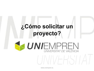 ¿Cómo solicitar un
proyecto?

www.uniempren.es

 