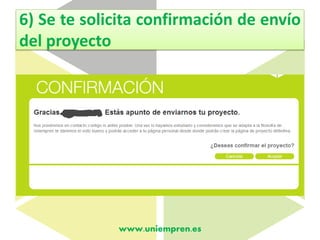 6) Se te solicita confirmación de envío
del proyecto

www.uniempren.es

 