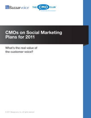 CMOs on Social Marketing
Plans for 2011

What’s the real value of
the customer voice?




© 2011 Bazaarvoice, Inc. All rights reserved.
 