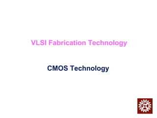 VLSI Fabrication Technology

CMOS Technology

 
