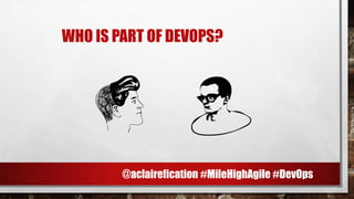 WHO IS PART OF DEVOPS?
C Y
@aclairefication #MileHighAgile #DevOps
 