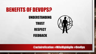 BENEFITS OF DEVOPS?
UNDERSTANDING
TRUST
RESPECT
FEEDBACK |
@aclairefication #MileHighAgile #DevOps
 