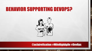 BEHAVIOR SUPPORTING DEVOPS?
[P
s
@aclairefication #MileHighAgile #DevOps
 