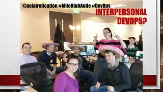 INTERPERSONAL
DEVOPS?
@aclairefication #MileHighAgile #DevOps
 
