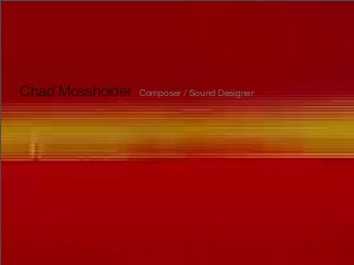 Chad Mossholder Composer / Sound Designer
 