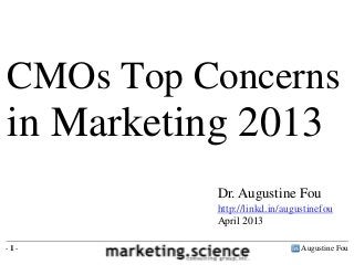 CMOs Top Concerns
in Marketing 2013
           Dr. Augustine Fou
           http://linkd.in/augustinefou
           April 2013

-1-                            Augustine Fou
 