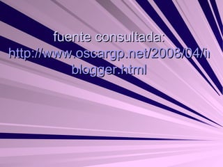 fuente consultada: http://www.oscargp.net/2008/04/insertar-una-imagen-en- blogger.html 