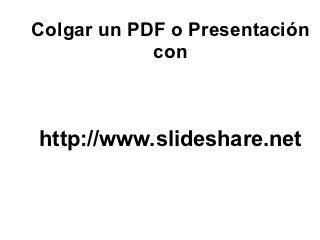 Colgar un PDF o Presentación
            con



http://www.slideshare.net
 
