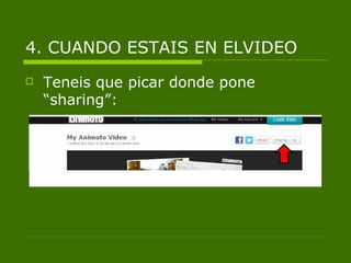 4. CUANDO ESTAIS EN ELVIDEO
   Teneis que picar donde pone
    “sharing”:
 