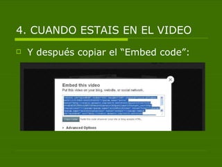 4. CUANDO ESTAIS EN EL VIDEO
   Y después copiar el “Embed code”:
 