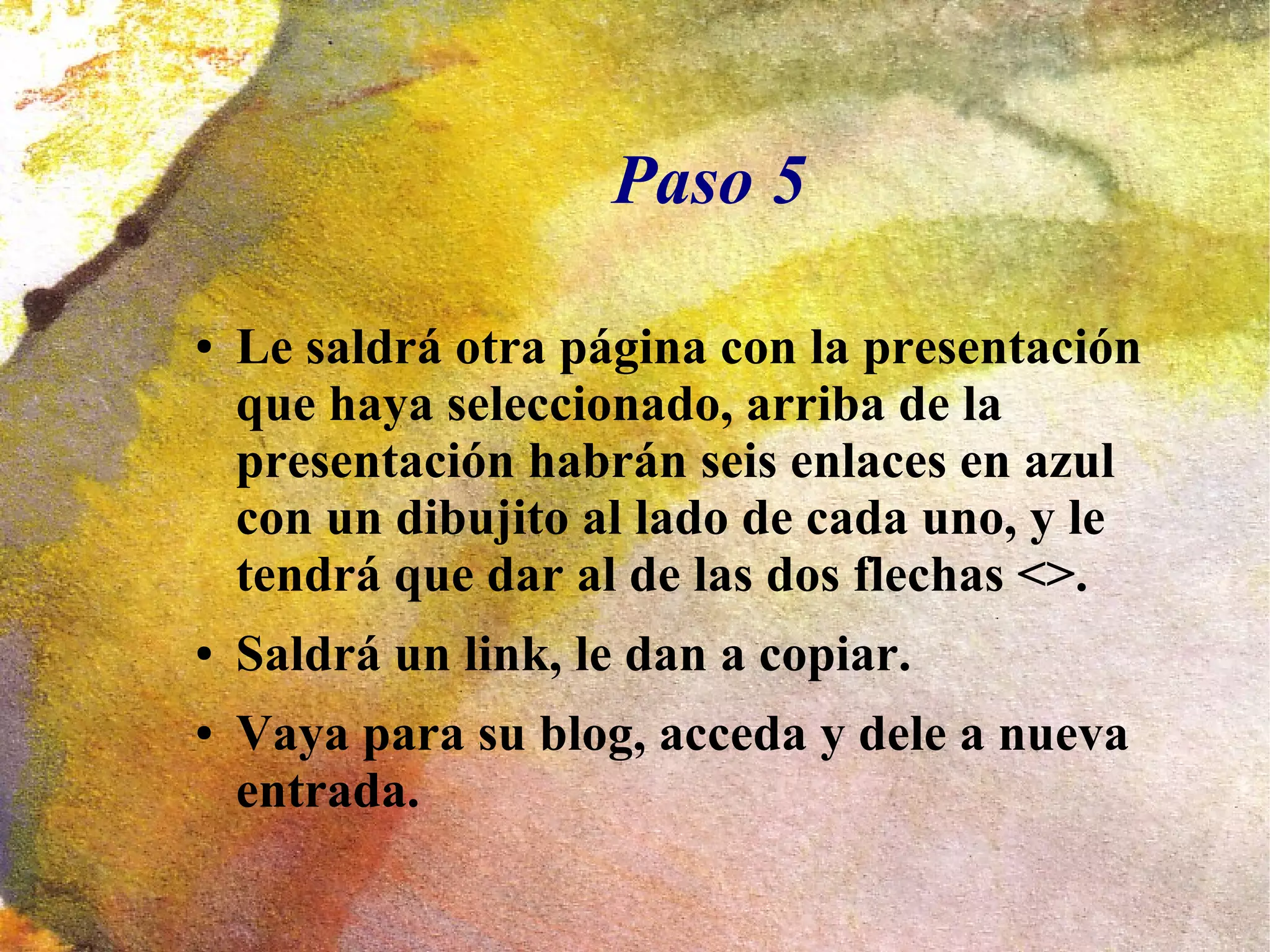 Paso 5
● Le saldrá otra página con la presentación
que haya seleccionado, arriba de la
presentación habrán seis enlaces en azul
con un dibujito al lado de cada uno, y le
tendrá que dar al de las dos flechas <>.
● Saldrá un link, le dan a copiar.
● Vaya para su blog, acceda y dele a nueva
entrada.
 