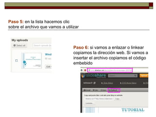 Paso 5: en la lista hacemos clic
sobre el archivo que vamos a utilizar
Paso 6: si vamos a enlazar o linkear
copiamos la dirección web. Si vamos a
insertar el archivo copiamos el código
embebido