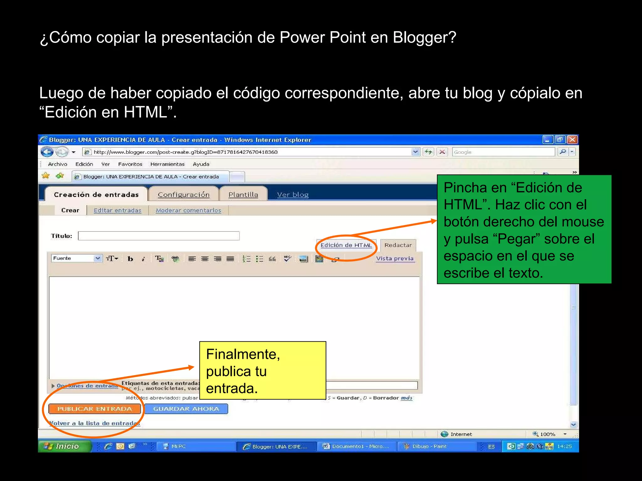 Luego de haber copiado el código correspondiente, abre tu blog y cópialo en “Edición en HTML”. Pincha en “Edición de HTML”. Haz clic con el botón derecho del mouse y pulsa “Pegar” sobre el espacio en el que se escribe el texto.  ¿Cómo copiar la presentación de Power Point en Blogger? Finalmente, publica tu entrada.  