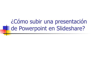 ¿Cómo subir una presentación de Powerpoint en Slideshare? 