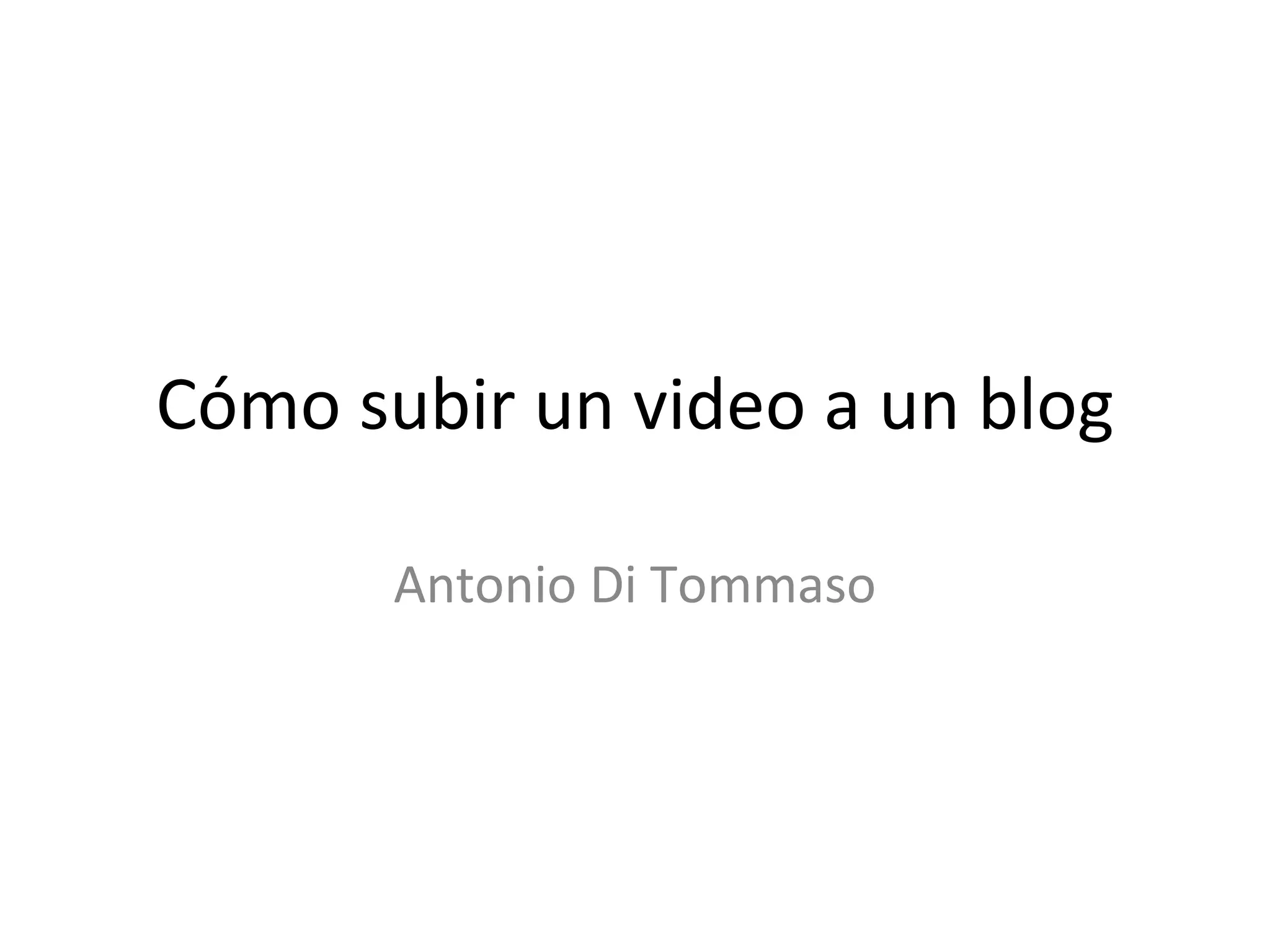 Cómo subir un video a un blog Antonio Di Tommaso