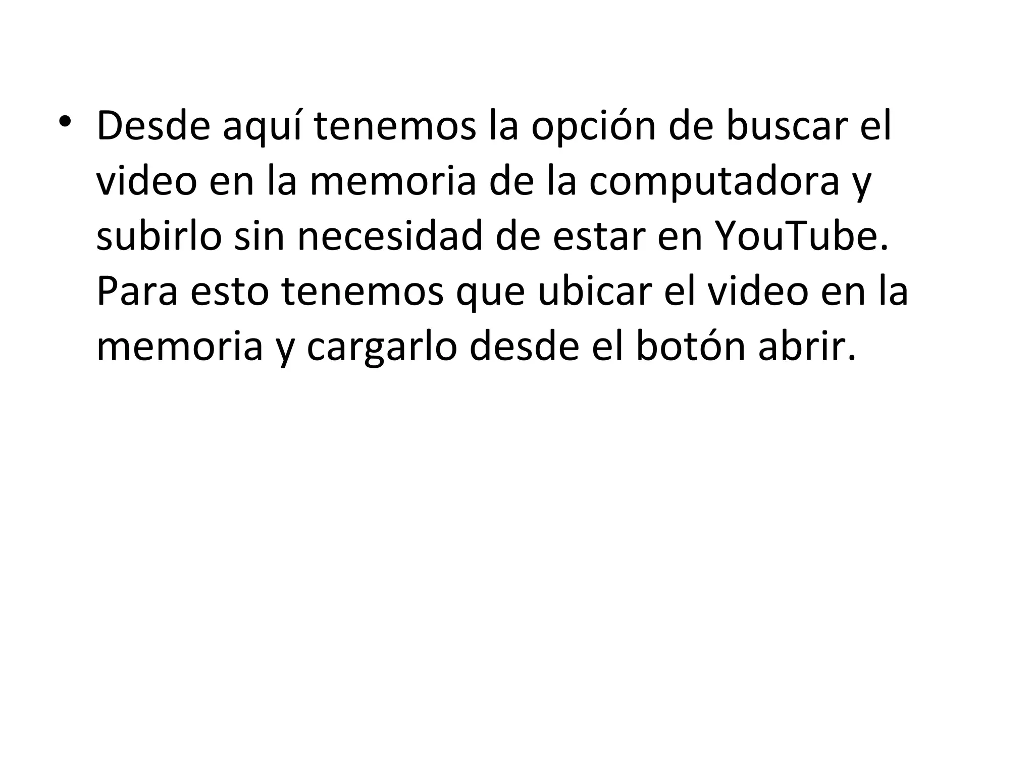 Desde aquí tenemos la opción de buscar el video en la memoria de la computadora y subirlo sin necesidad de estar en YouTube. Para esto tenemos que ubicar el video en la memoria y cargarlo desde el botón abrir.