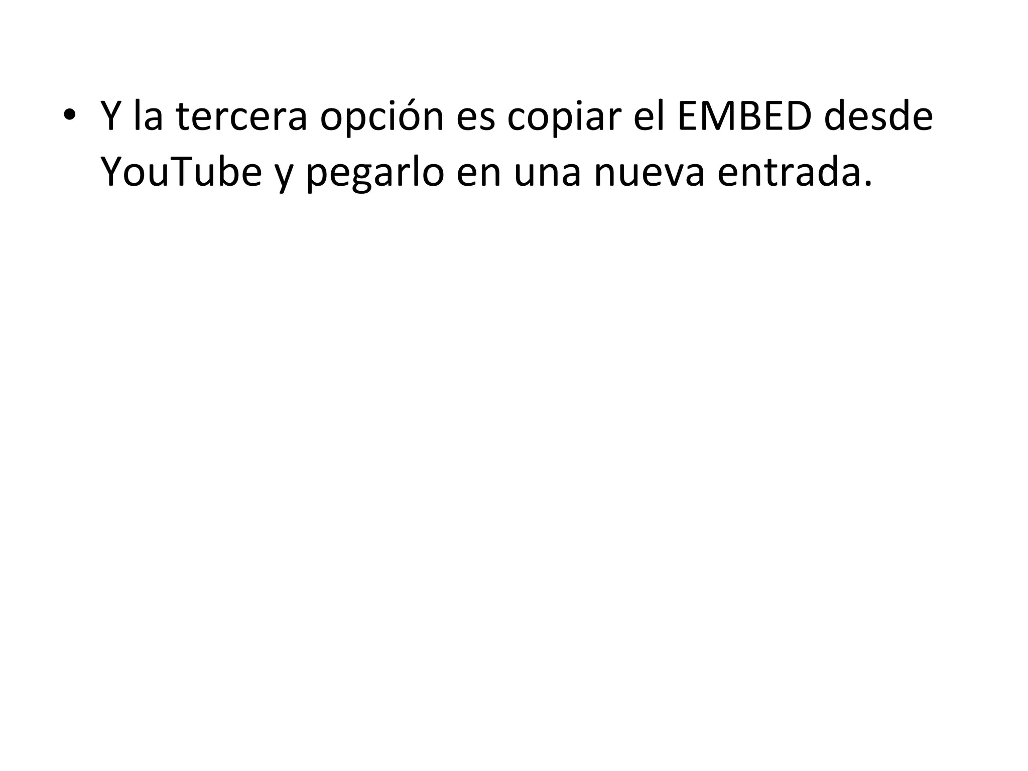 Y la tercera opción es copiar el EMBED desde YouTube y pegarlo en una nueva entrada.
