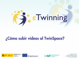 ¿Cómo subir vídeos al TwinSpace?
www.etwinning.es
asistencia@etwinning.es
Torrelaguna 58, 28027 Madrid
Tfno: +34 913778377
 