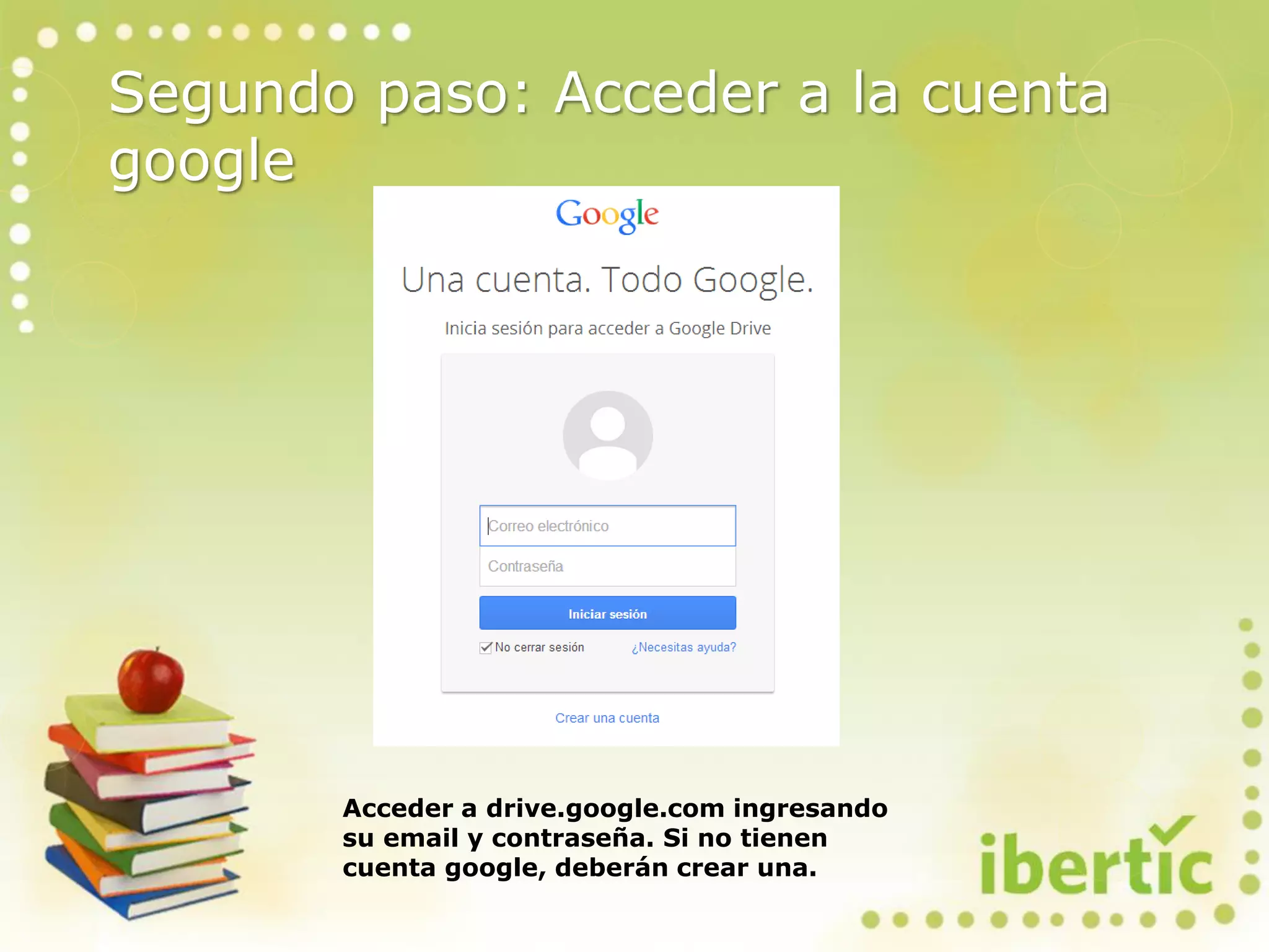 Acceder a drive.google.com ingresando
su email y contraseña. Si no tienen
cuenta google, deberán crear una.
Segundo paso: Acceder a la cuenta
google
 