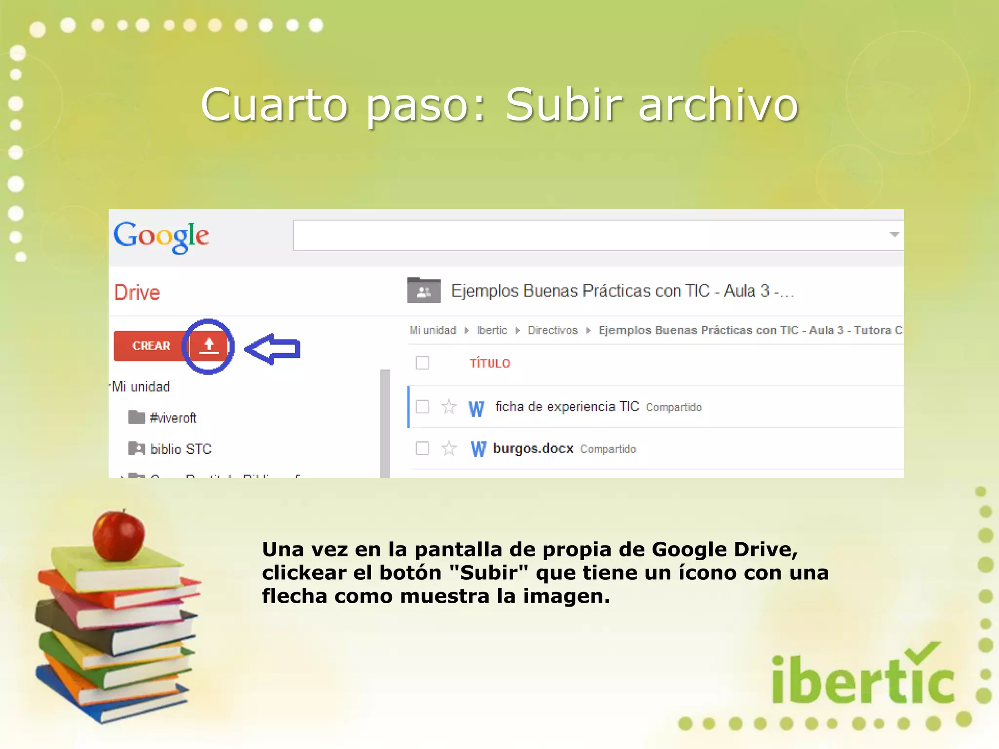 Cuarto paso: Subir archivo
Una vez en la pantalla de propia de Google Drive,
clickear el botón "Subir" que tiene un ícono con una
flecha como muestra la imagen.
 