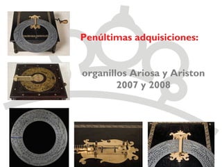 Penúltimas adquisiciones:


organillos Ariosa y Ariston
        2007 y 2008
 