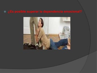    ¿Es posible superar la dependencia emocional?
 