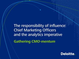 Gathering CMO-mentum
The responsibility of influence:
Chief Marketing Officers
and the analytics imperative
 