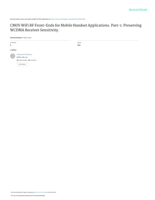 See discussions, stats, and author profiles for this publication at: https://www.researchgate.net/publication/286529994
CMOS WiFi RF Front-Ends for Mobile Handset Applications. Part-1: Preserving
WCDMA Receiver Sensitivity.
Technical Report · March 2012
CITATIONS
0
READS
383
1 author:
Oleksandr Gorbachov
Mobix Labs, Inc.
81 PUBLICATIONS 24 CITATIONS
SEE PROFILE
All content following this page was uploaded by Oleksandr Gorbachov on 12 December 2015.
The user has requested enhancement of the downloaded file.
 