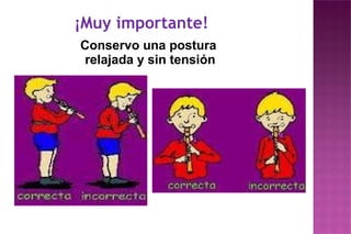 ¡Muy importante!
Conservo una postura
relajada y sin tensión