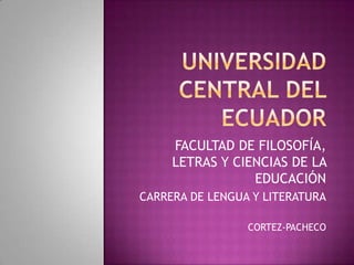 FACULTAD DE FILOSOFÍA,
     LETRAS Y CIENCIAS DE LA
                 EDUCACIÓN
CARRERA DE LENGUA Y LITERATURA

                 CORTEZ-PACHECO
 