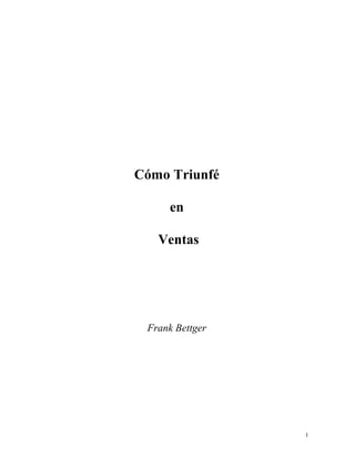 1
Cómo Triunfé
en
Ventas
Frank Bettger
 