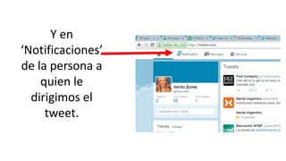 Y en
‘Notificaciones’
de la persona a
quien le
dirigimos el
tweet.