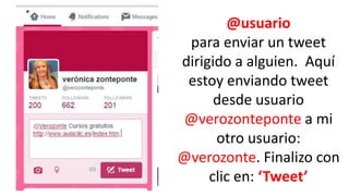 @usuario 
para enviar un tweet 
dirigido a alguien. Aquí 
estoy enviando tweet 
desde usuario 
@verozonteponte a mi 
otro usuario: 
@verozonte. Finalizo con 
clic en: ‘Tweet’ 
 