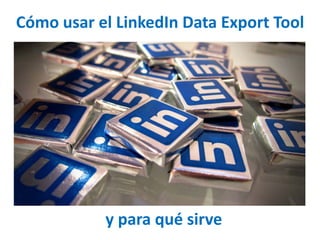 Cómo usar el LinkedIn Data Export Tool
y para qué sirve
 