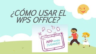 ¿CÓMO USAR EL
WPS OFFICE?
 