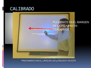 CALIBRADO PULSAMOS EN EL MARGEN  DE LA PIZARRA EN “ CALIBRATE” 