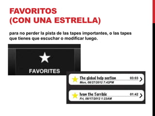 FAVORITOS
(CON UNA ESTRELLA)
para no perder la pista de las tapes importantes, o las tapes
que tienes que escuchar o modificar luego.
 