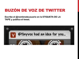 BUZÓN DE VOZ DE TWITTER
Escribe el @nombredeusuario en la ETIQUETA DE LA
TAPE y publica el tweet.
 