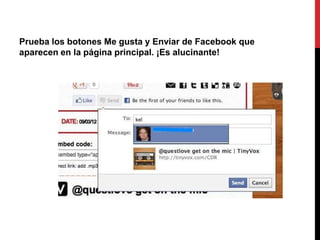 Prueba los botones Me gusta y Enviar de Facebook que
aparecen en la página principal. ¡Es alucinante!
 
