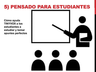 5) PENSADO PARA ESTUDIANTES

Cómo ayuda
TINYVOX a los
estudiantes a
estudiar y tomar
apuntes perfectos
 