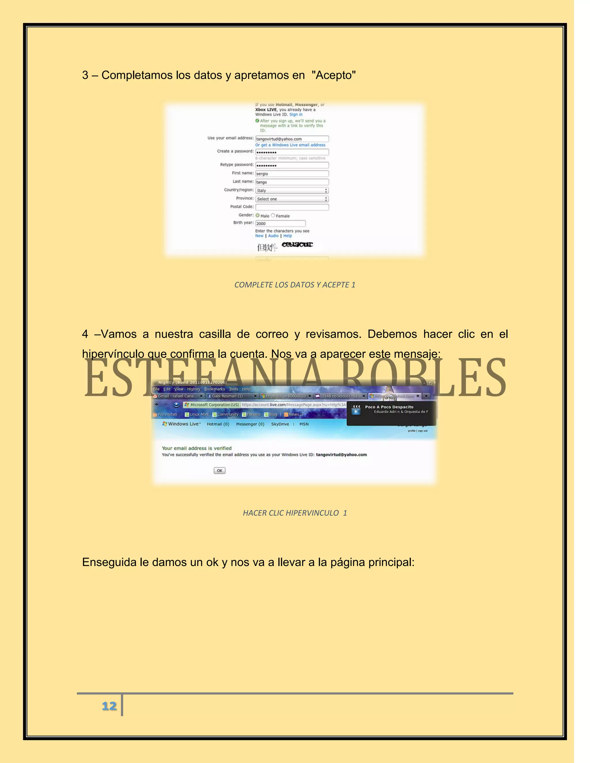 12
3 – Completamos los datos y apretamos en "Acepto"
COMPLETE LOS DATOS Y ACEPTE 1
4 –Vamos a nuestra casilla de correo y revisamos. Debemos hacer clic en el
hipervínculo que confirma la cuenta. Nos va a aparecer este mensaje:
HACER CLIC HIPERVINCULO 1
Enseguida le damos un ok y nos va a llevar a la página principal:
 