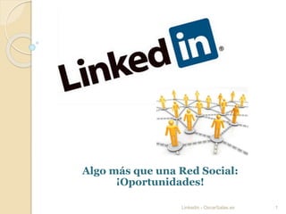 Algo más que una Red Social: 
¡Oportunidades! 
Linkedin - OscarSalas.es 1 
 